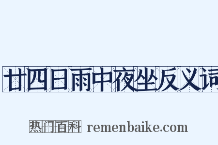 廿四日雨中夜坐反义词是什么意思的图片
